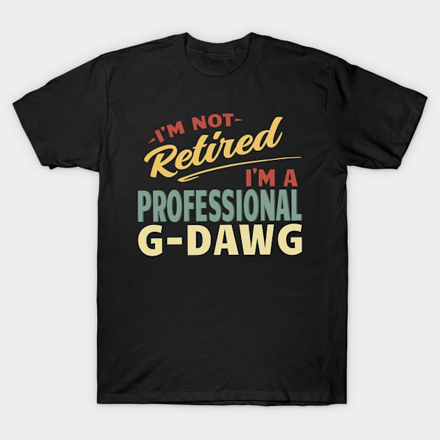 G-Dawg Shirts For Men Funny Fathers Day Retired G-Dawg I'm Not Retired I'm A Professional G-Dawg T-Shirt by Jas-Kei Designs